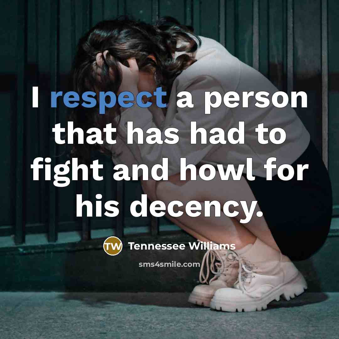 “I respect a person that has had to fight and…” quote by Tennessee Williams