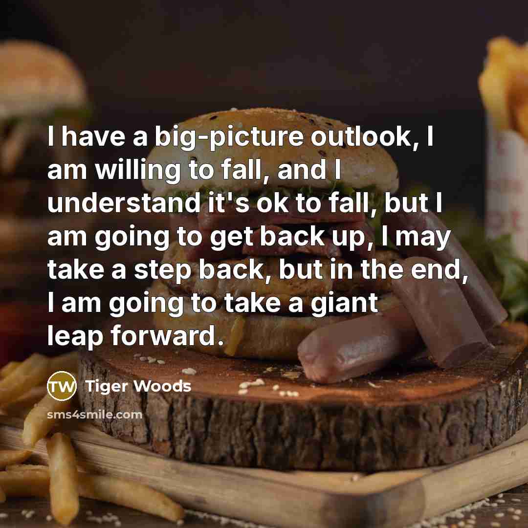 “I have a big-picture outlook, I am willing to fall,…” quote by Tiger Woods