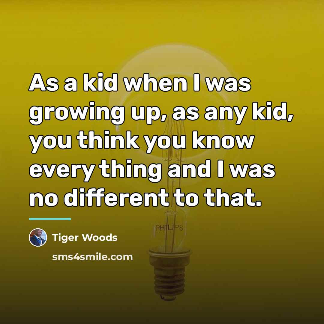 “As a kid when I was growing up, as any…” quote by Tiger Woods