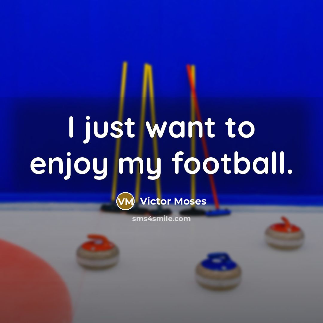 “I just want to enjoy my football.…” quote by Victor Moses