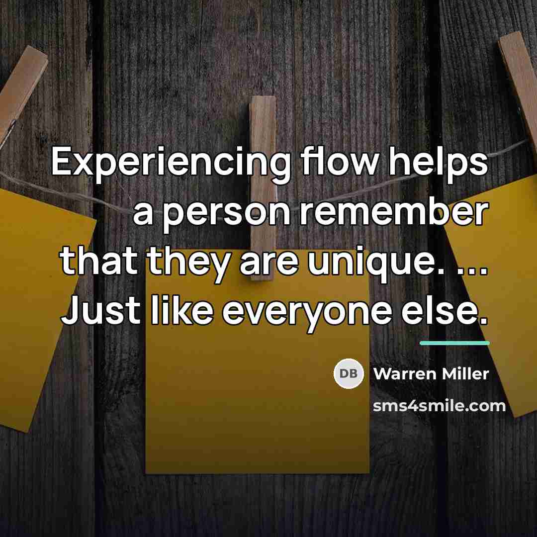 “Experiencing flow helps a person remember that they are unique.…” quote by Warren Miller