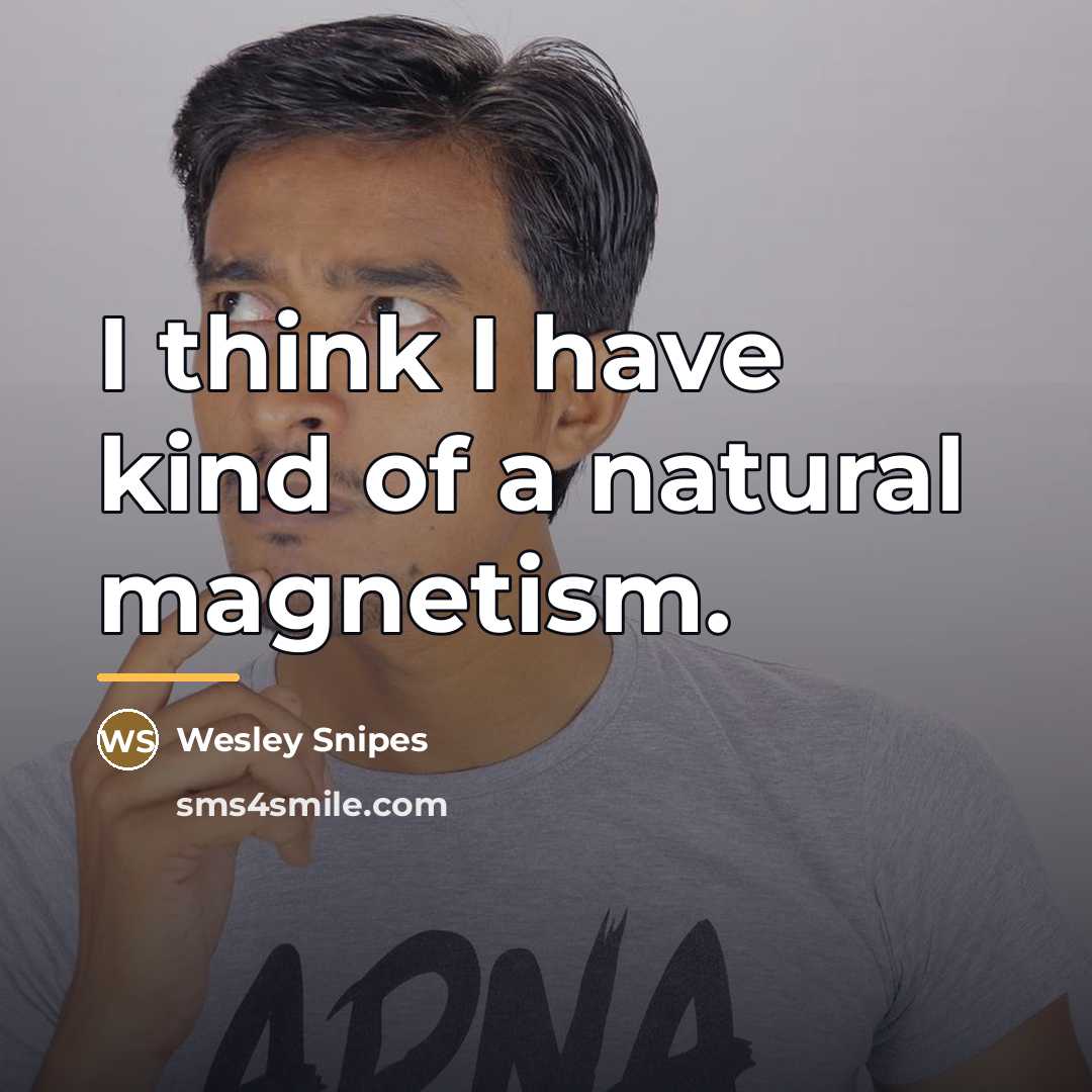 “I think I have kind of a natural magnetism.…” quote by Wesley Snipes