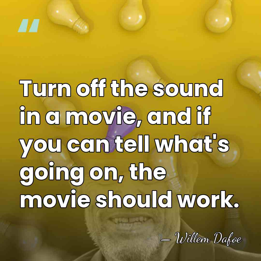 Turn off the sound in a movie, and if you can tell&hellip; - Willem Dafoe