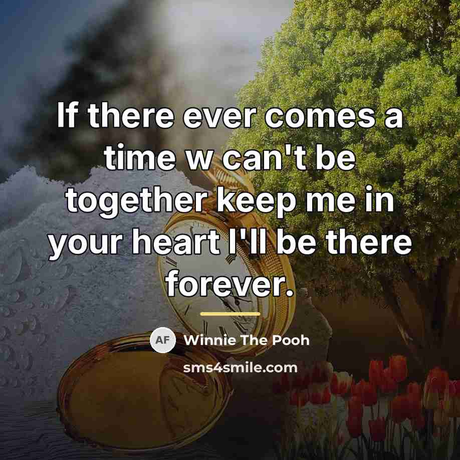 “If there ever comes a time w can't be together…” quote by Winnie The Pooh