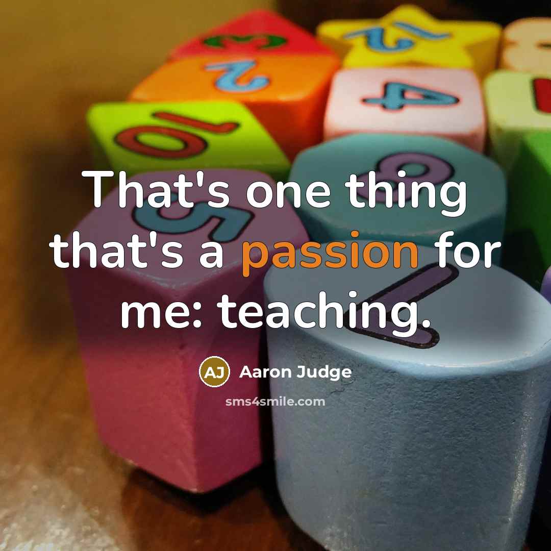 “That's one thing that's a passion for me: teaching.…” quote by Aaron Judge
