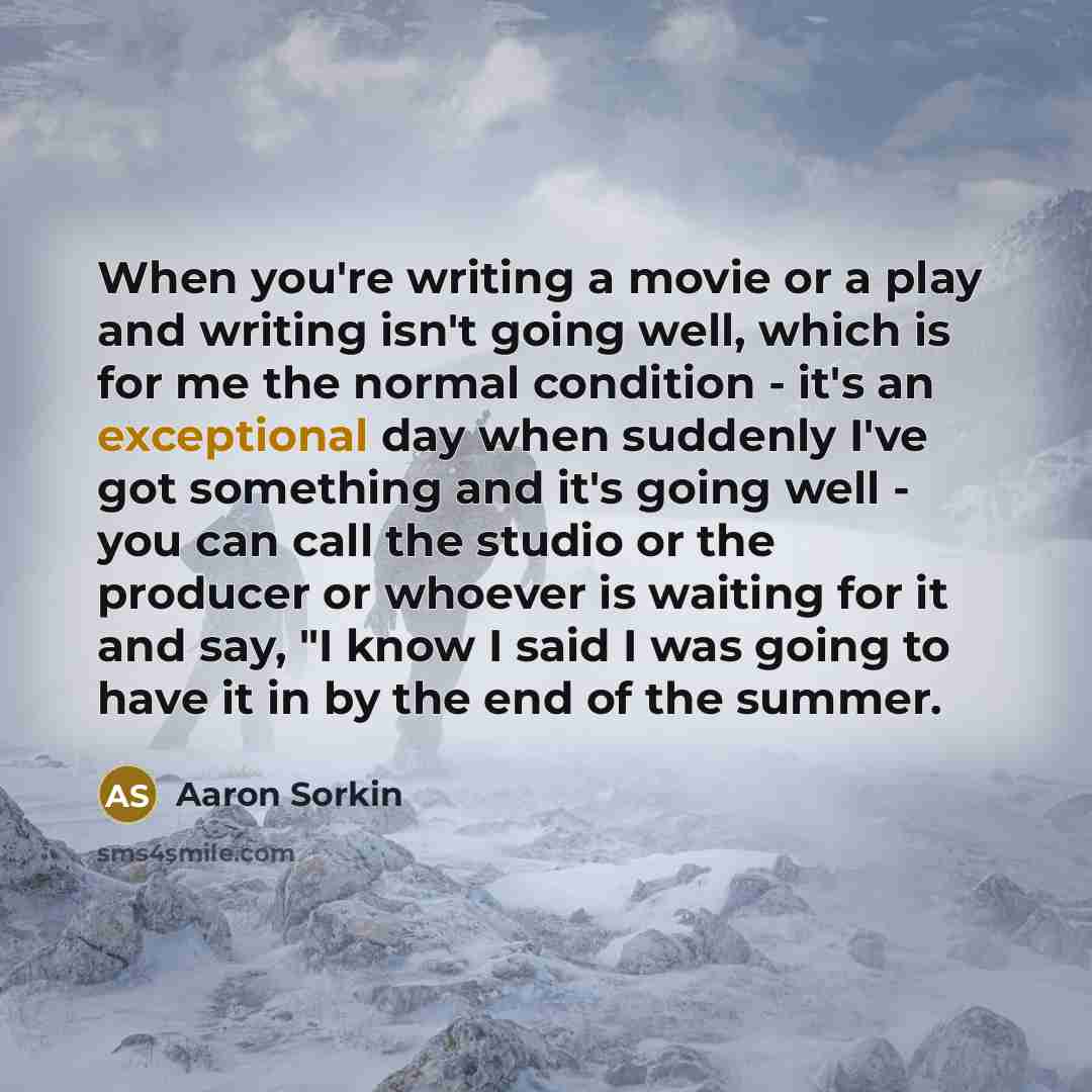 “When you're writing a movie or a play and writing…” quote by Aaron Sorkin