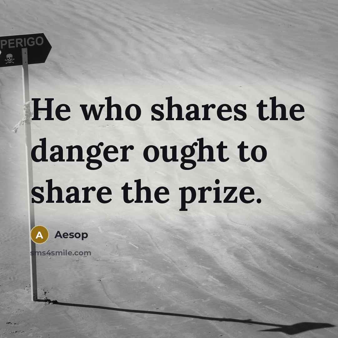 “He who shares the danger ought to share the prize.…” quote by Aesop