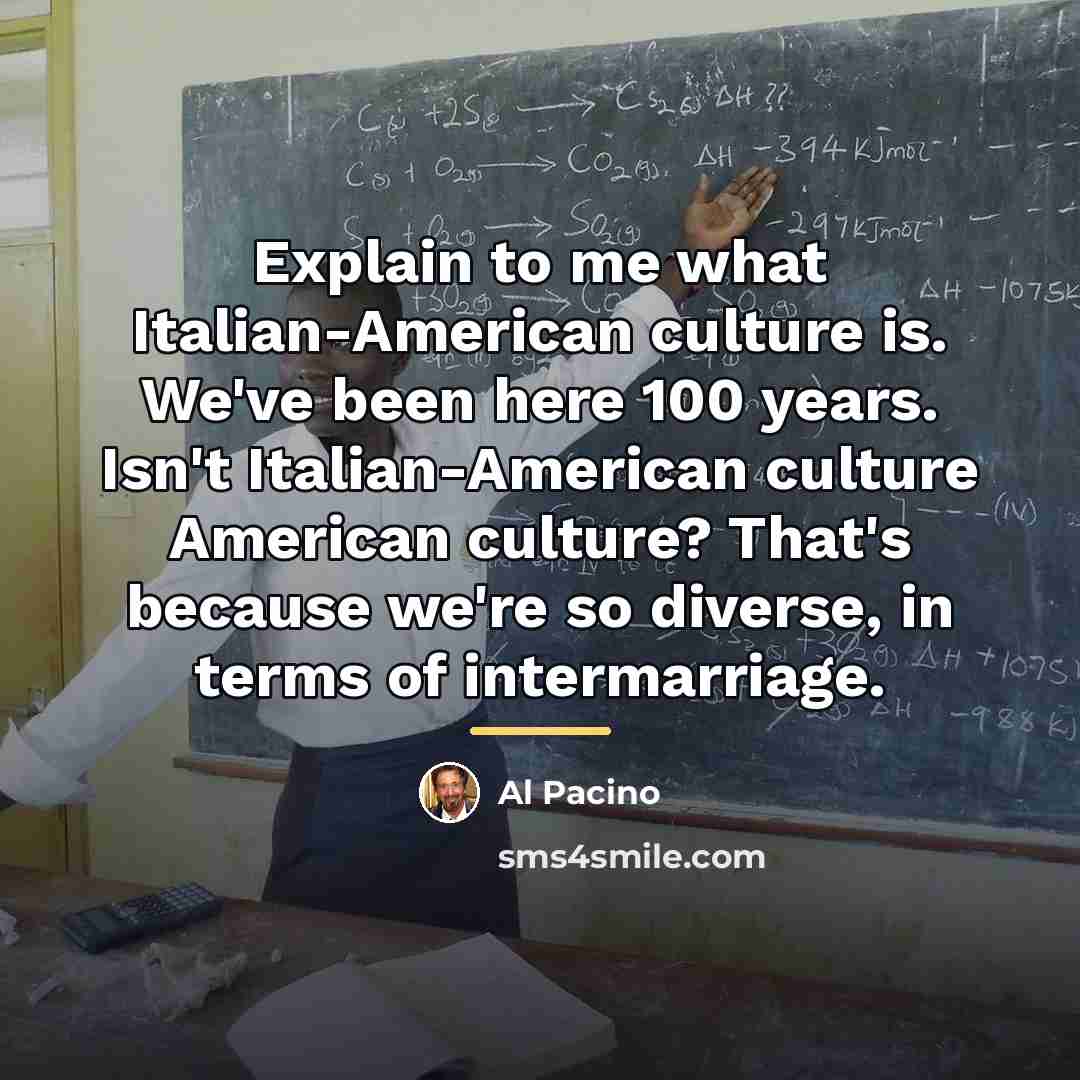 “Explain to me what Italian-American culture is. We've been here…” quote by Al Pacino