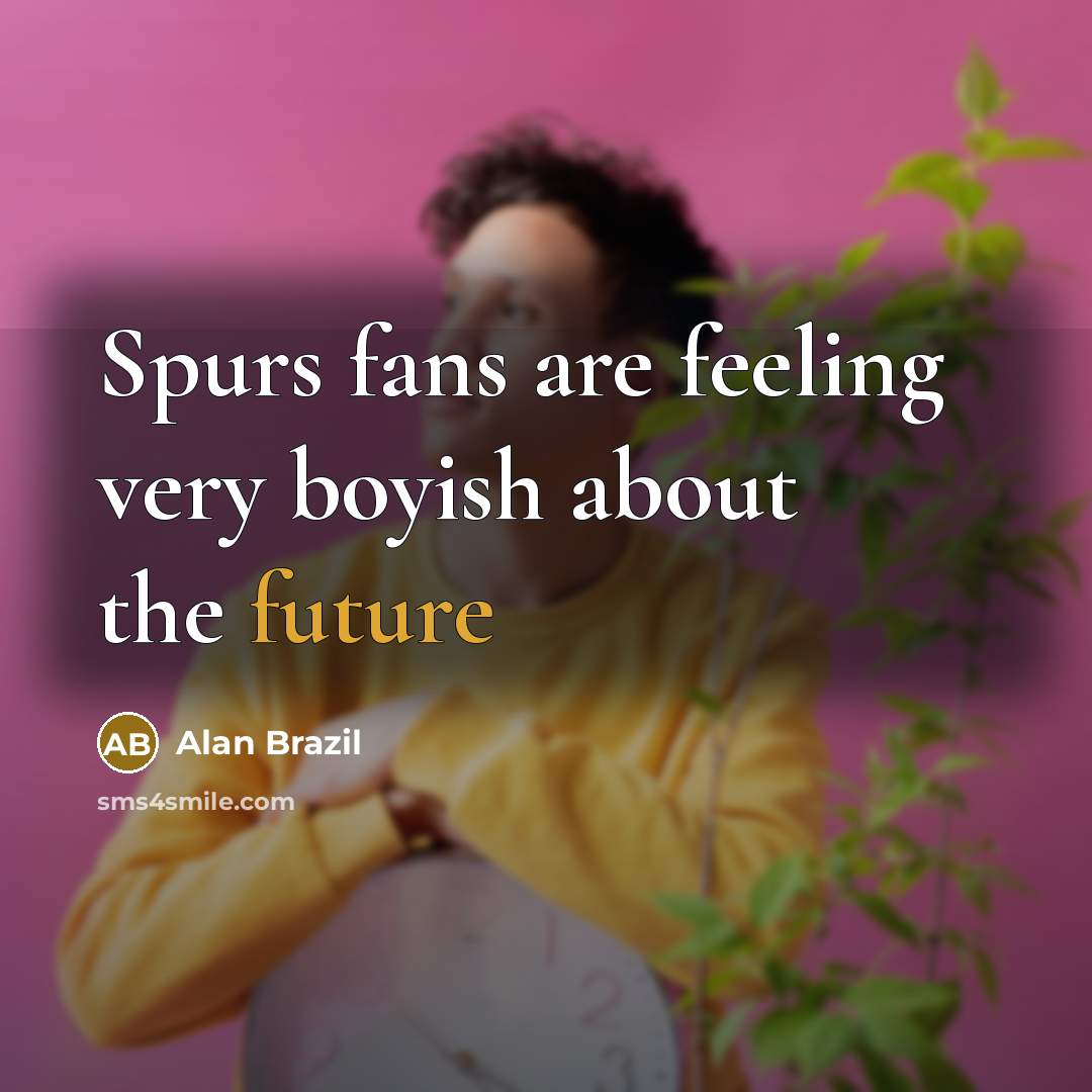 “Spurs fans are feeling very boyish about the future…” quote by Alan Brazil