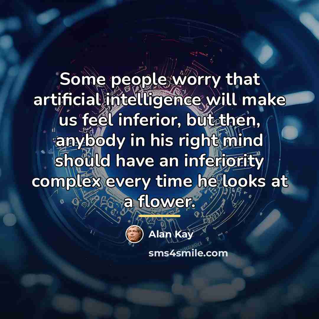 “Some people worry that artificial intelligence will make us feel…” quote by Alan Kay