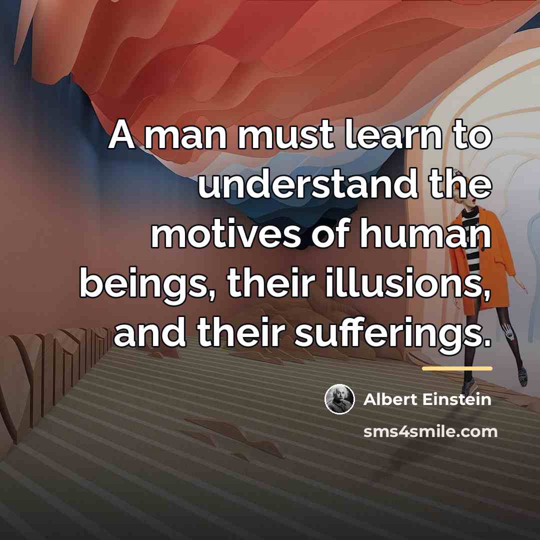 “A man must learn to understand the motives of human…” quote by Albert Einstein