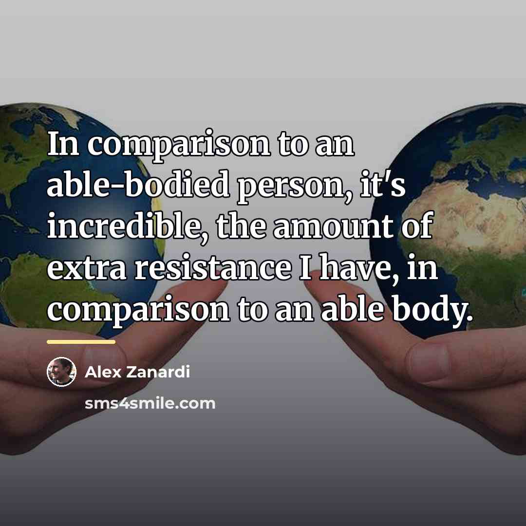 “In comparison to an able-bodied person, it's incredible, the amount…” quote by Alex Zanardi