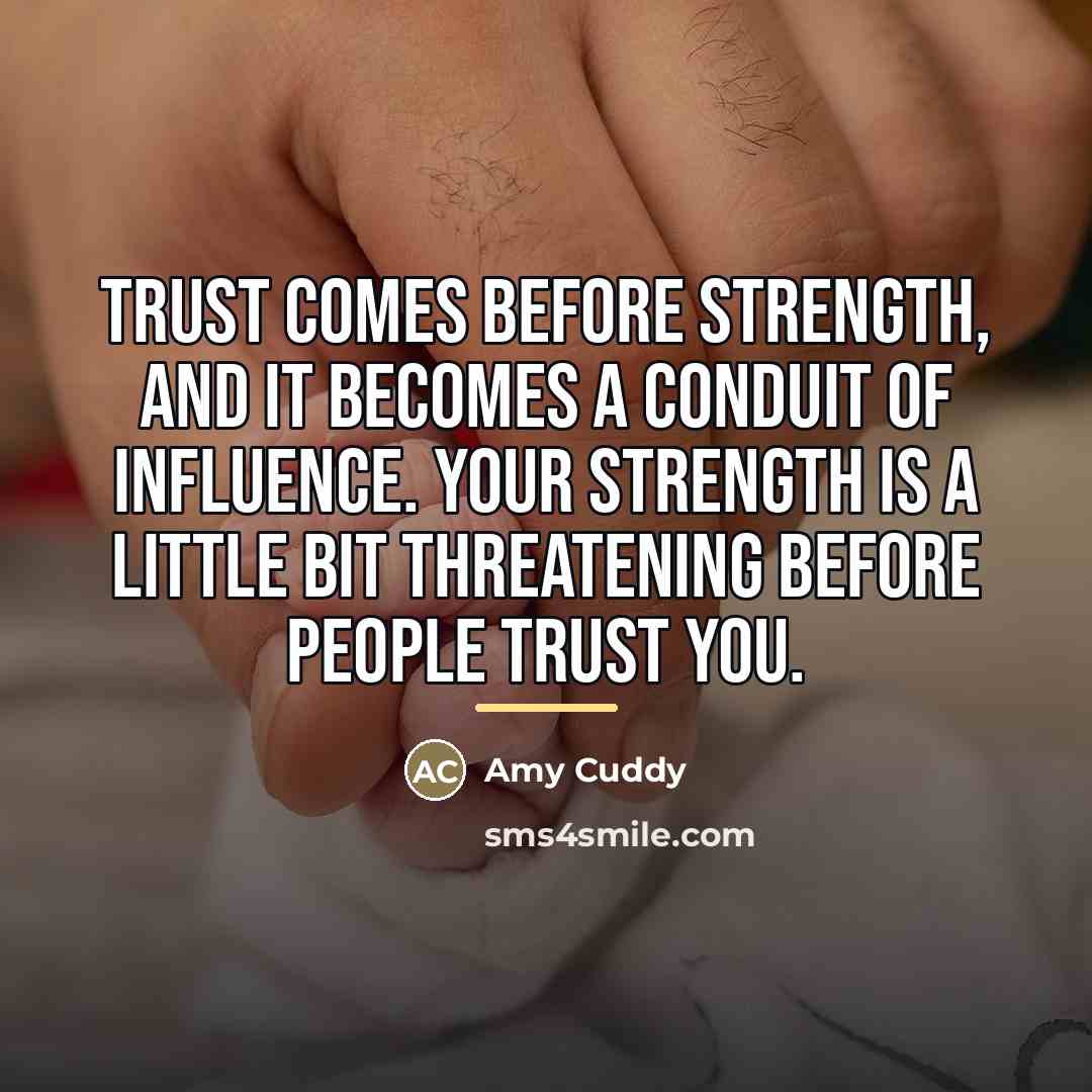 “Trust comes before strength, and it becomes a conduit of…” quote by Amy Cuddy