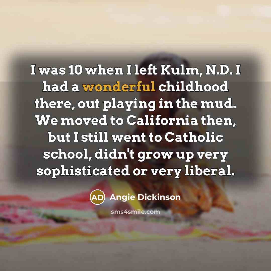 “I was 10 when I left Kulm, N.D. I had…” quote by Angie Dickinson