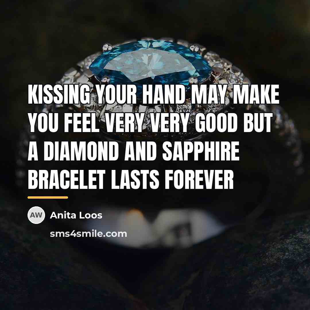 “Kissing your hand may make you feel very very good…” quote by Anita Loos