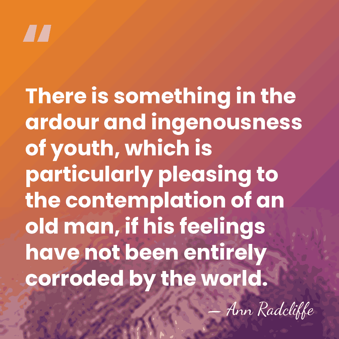 There is something in the ardour and ingenousness of youth, which is&hellip; - Ann Radcliffe