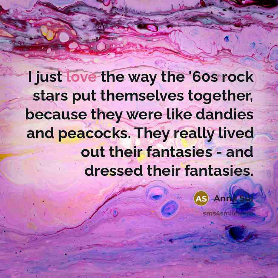 “I just love the way the '60s rock stars put…” quote by Anna Sui