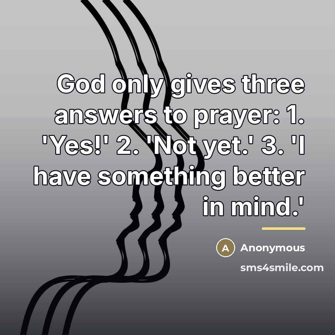 “God only gives three answers to prayer: 1. 'Yes!' 2.…” quote by Anonymous