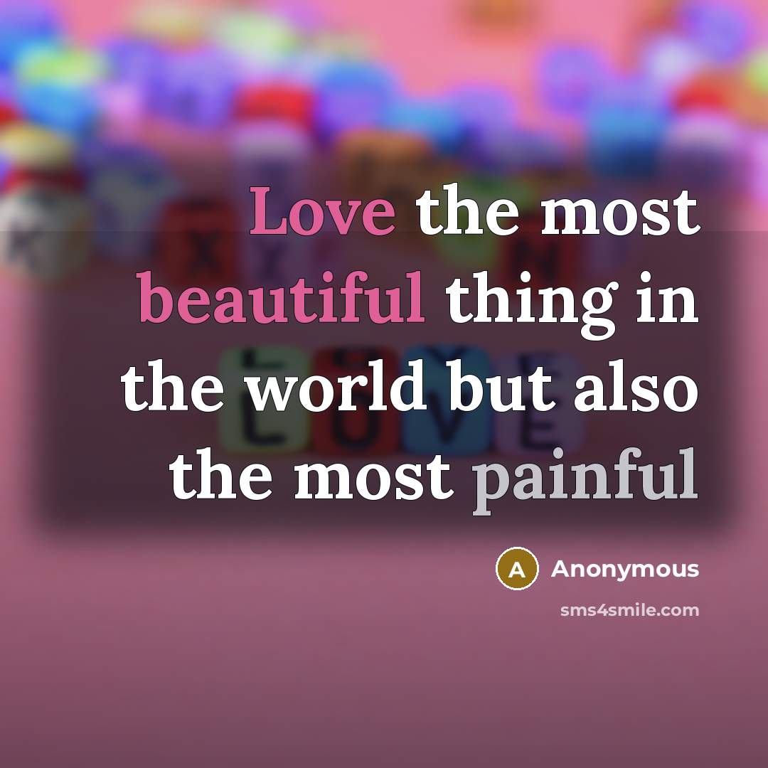 “Love the most beautiful thing in the world but also the most painful” quote by Anonymous