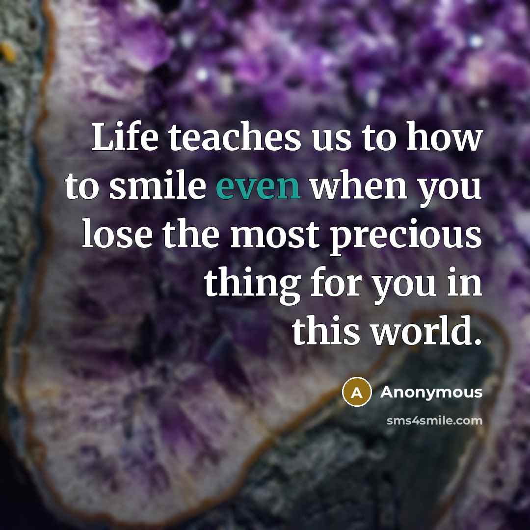 “Life teaches us to how to smile even when you…” quote by Anonymous