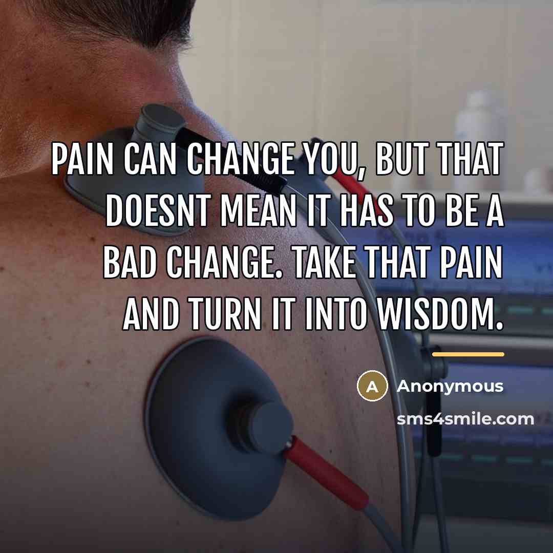 “Pain can change you, but that doesnt mean it has…” quote by Anonymous