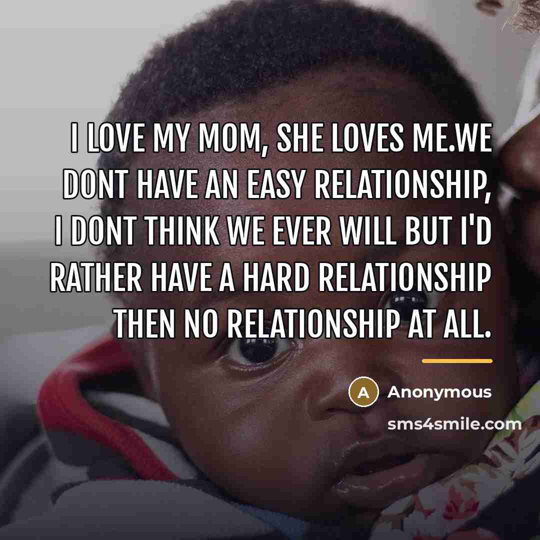 “I love my mom, she loves me.We dont have an…” quote by Anonymous
