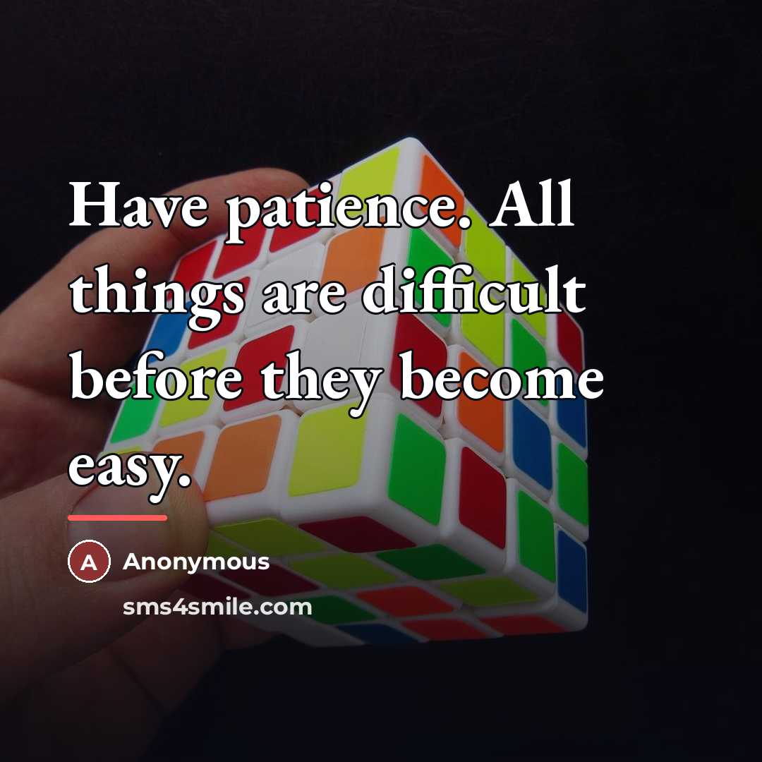 “Have patience. All things are difficult before they become easy.…” quote by Anonymous
