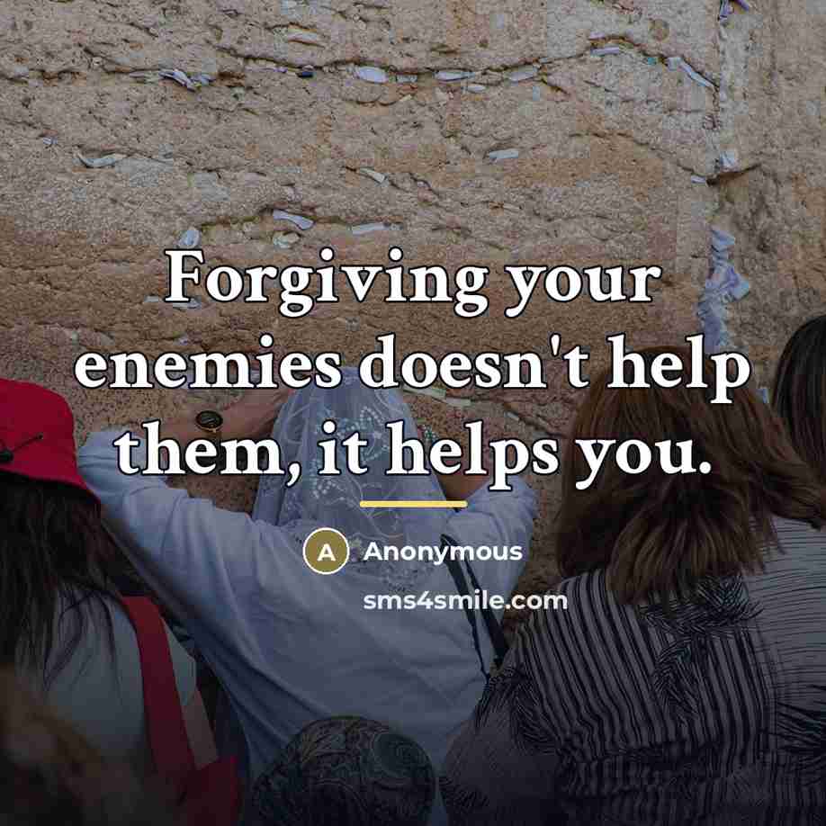 “Forgiving your enemies doesn't help them, it helps you.…” quote by Anonymous