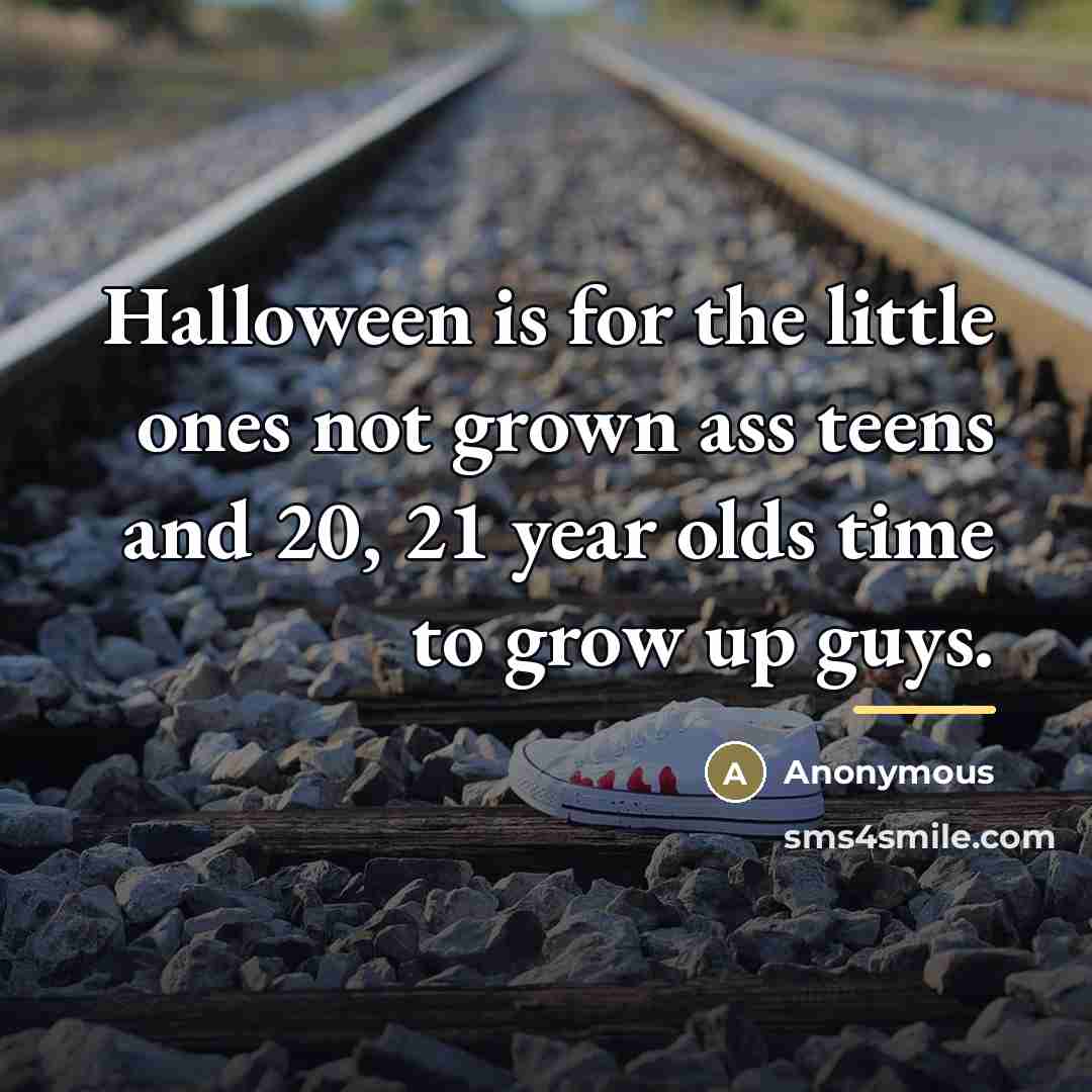 “Halloween is for the little ones not grown ass teens…” quote by Anonymous