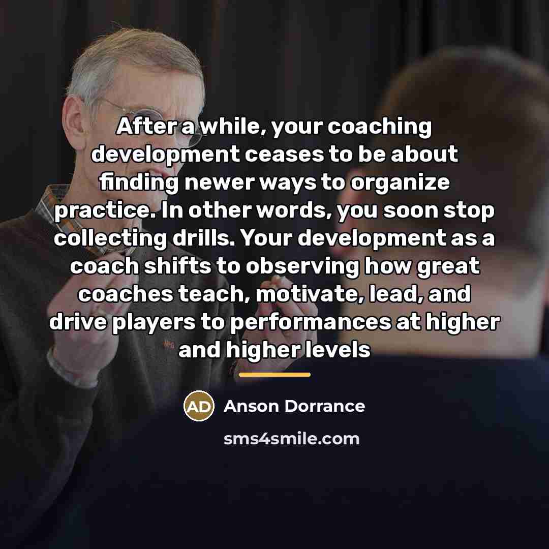 “After a while, your coaching development ceases to be about…” quote by Anson Dorrance