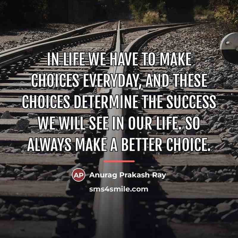 “In life we have to make choices everyday, and these…” quote by Anurag Prakash Ray