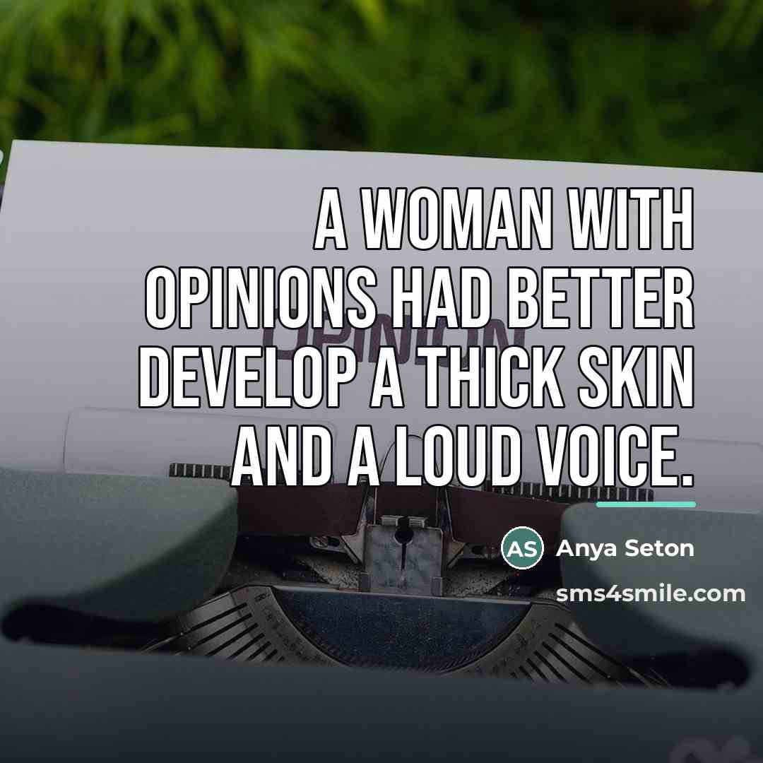“A woman with opinions had better develop a thick skin…” quote by Anya Seton