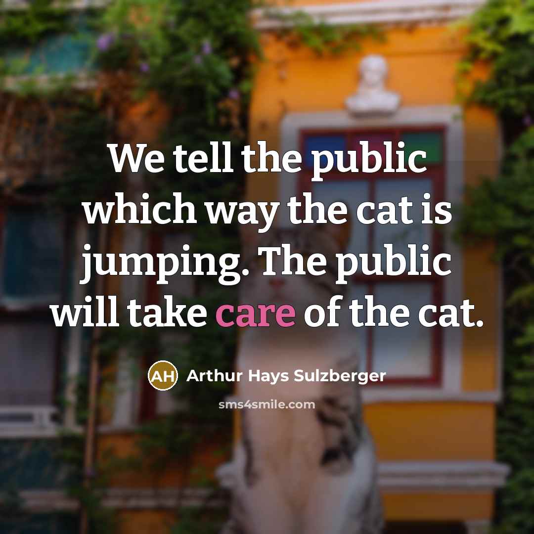 “We tell the public which way the cat is jumping.…” quote by Arthur Hays Sulzberger