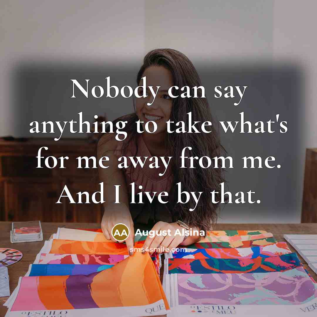 “Nobody can say anything to take what's for me away…” quote by August Alsina