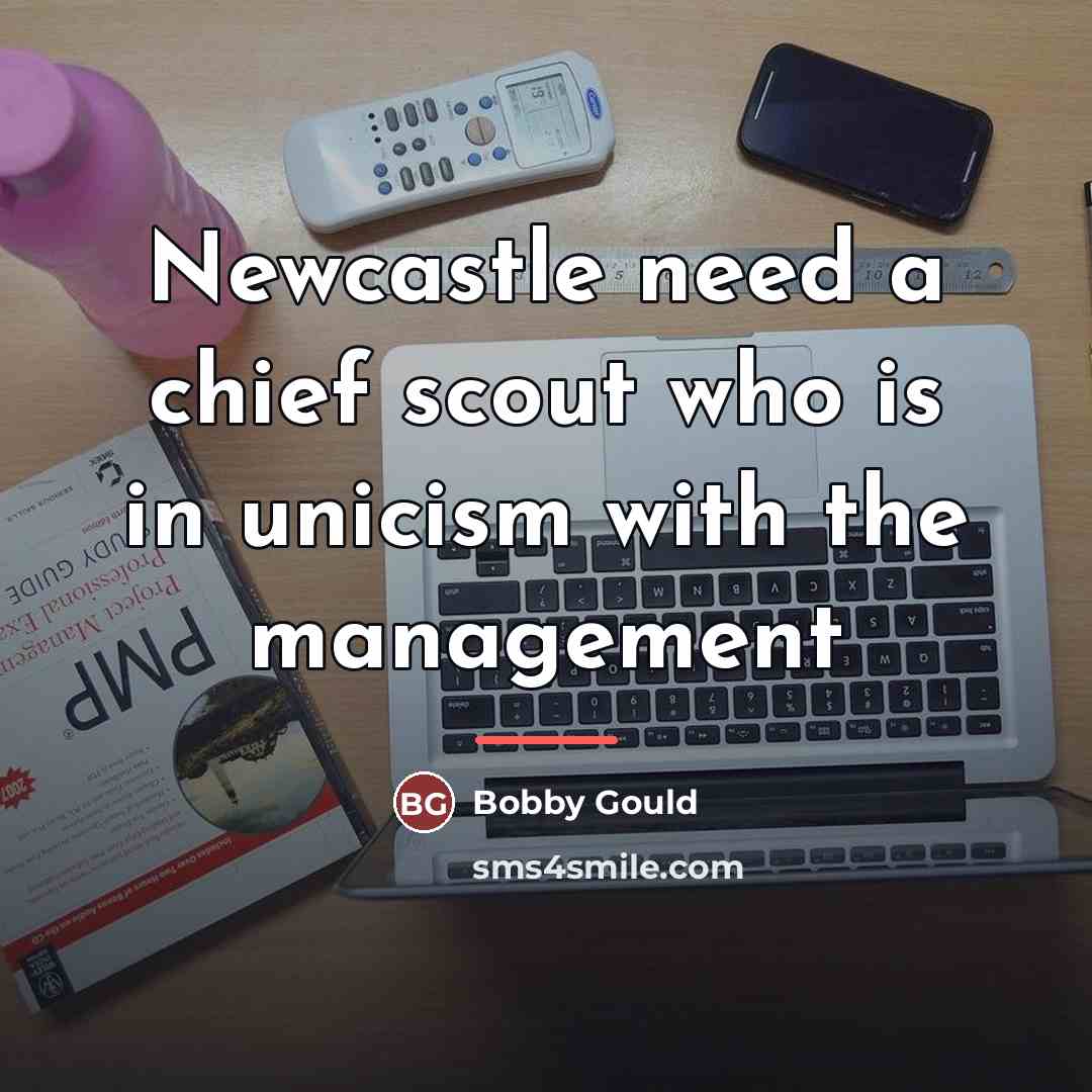 “Newcastle need a chief scout who is in unicism with…” quote by Bobby Gould