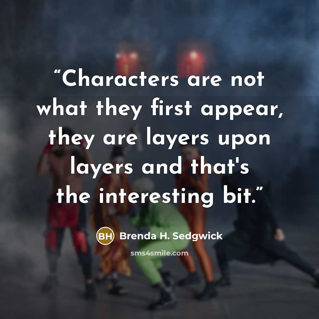“Characters are not what they first appear, they are layers upon layers and that's the interesting bit.” quote by Brenda H. Sedgwick