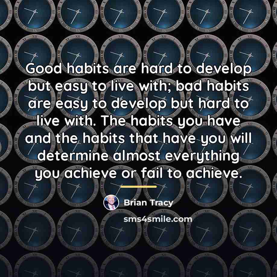 “Good habits are hard to develop but easy to live…” quote by Brian Tracy