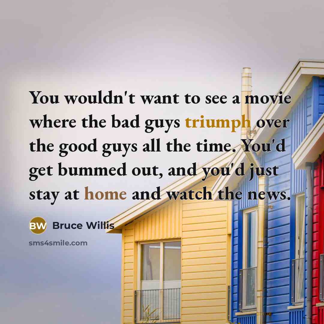“You wouldn't want to see a movie where the bad…” quote by Bruce Willis