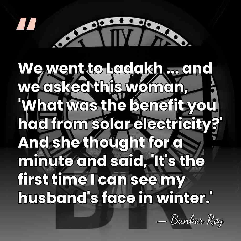 We went to Ladakh ... and we asked this woman, 'What was&hellip; - Bunker Roy