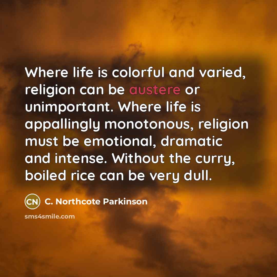 “Where life is colorful and varied, religion can be austere…” quote by C. Northcote Parkinson
