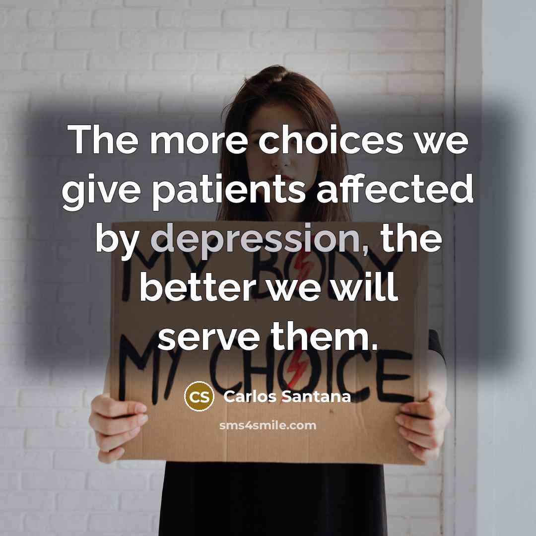 “The more choices we give patients affected by depression, the…” quote by Carlos Santana