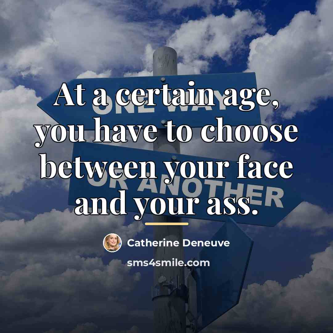 “At a certain age, you have to choose between your…” quote by Catherine Deneuve