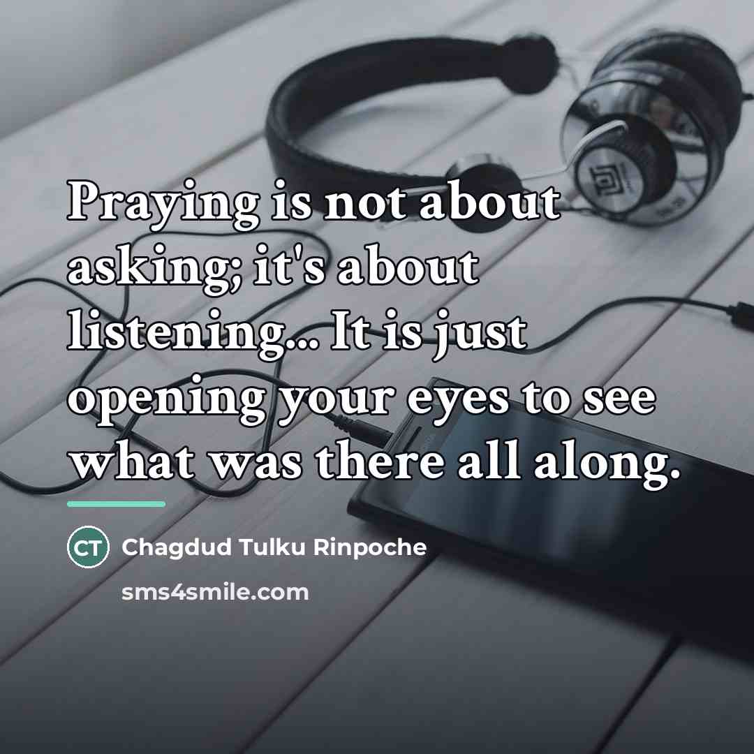 “Praying is not about asking; it's about listening... It is…” quote by Chagdud Tulku Rinpoche