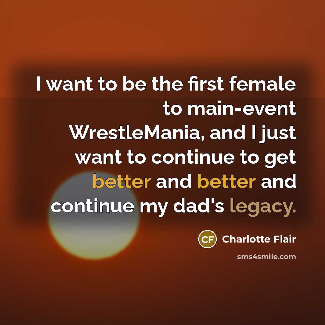 “I want to be the first female to main-event WrestleMania,…” quote by Charlotte Flair