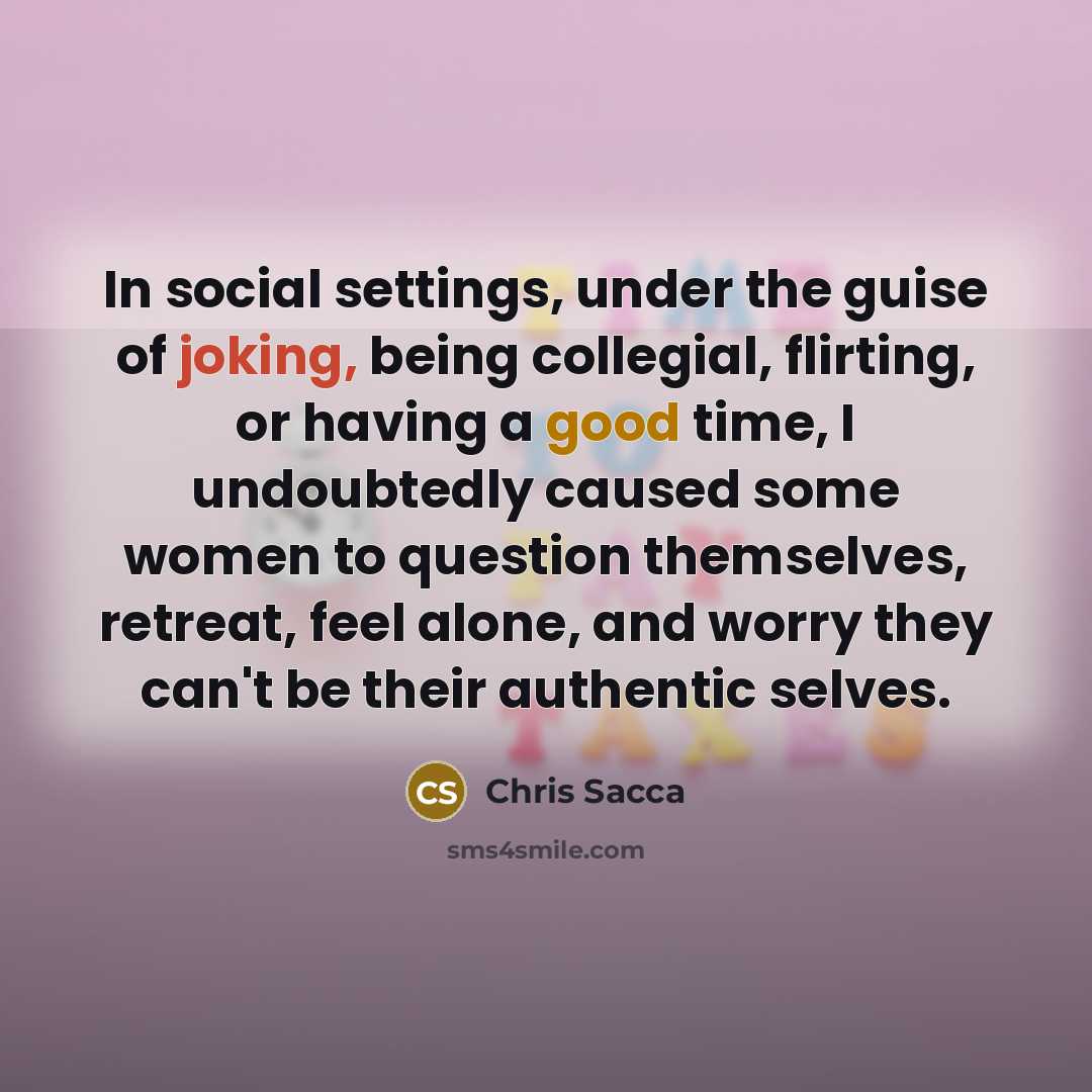 “In social settings, under the guise of joking, being collegial,…” quote by Chris Sacca