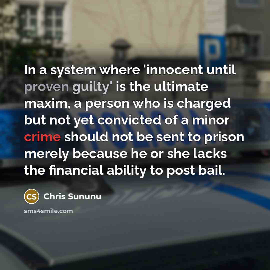 “In a system where 'innocent until proven guilty' is the ultimate maxim, a person who is charged but not yet convicted of a minor crime should not be sent to prison merely because he or she lacks the financial ability to post bail.” quote by Chris Sununu