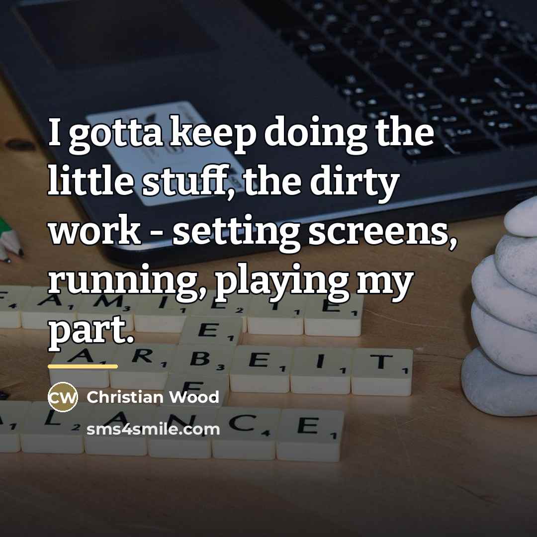 “I gotta keep doing the little stuff, the dirty work…” quote by Christian Wood