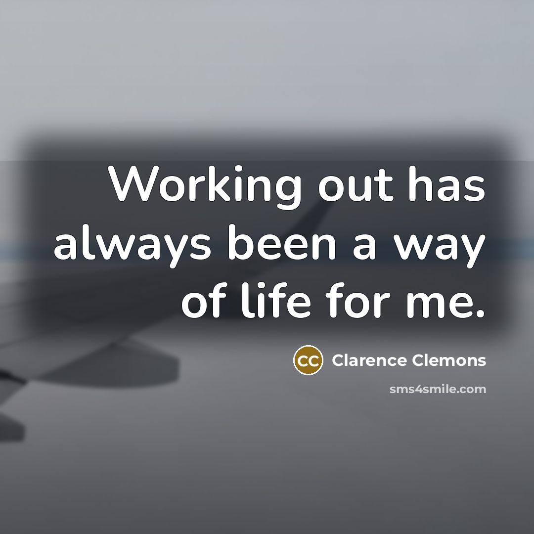 “Working out has always been a way of life for…” quote by Clarence Clemons