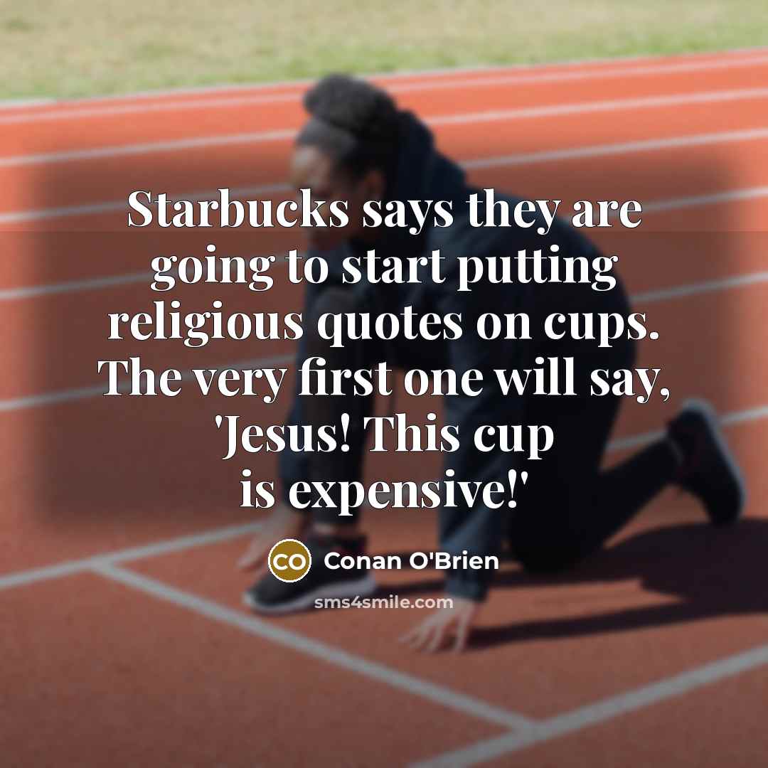 “Starbucks says they are going to start putting religious quotes…” quote by Conan O'Brien
