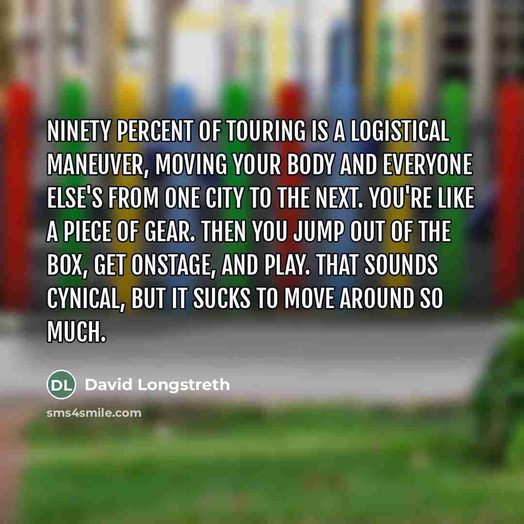 “Ninety percent of touring is a logistical maneuver, moving your…” quote by David Longstreth